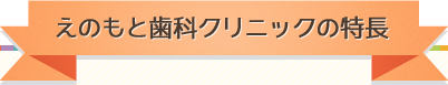 えのもと歯科クリニックの特長